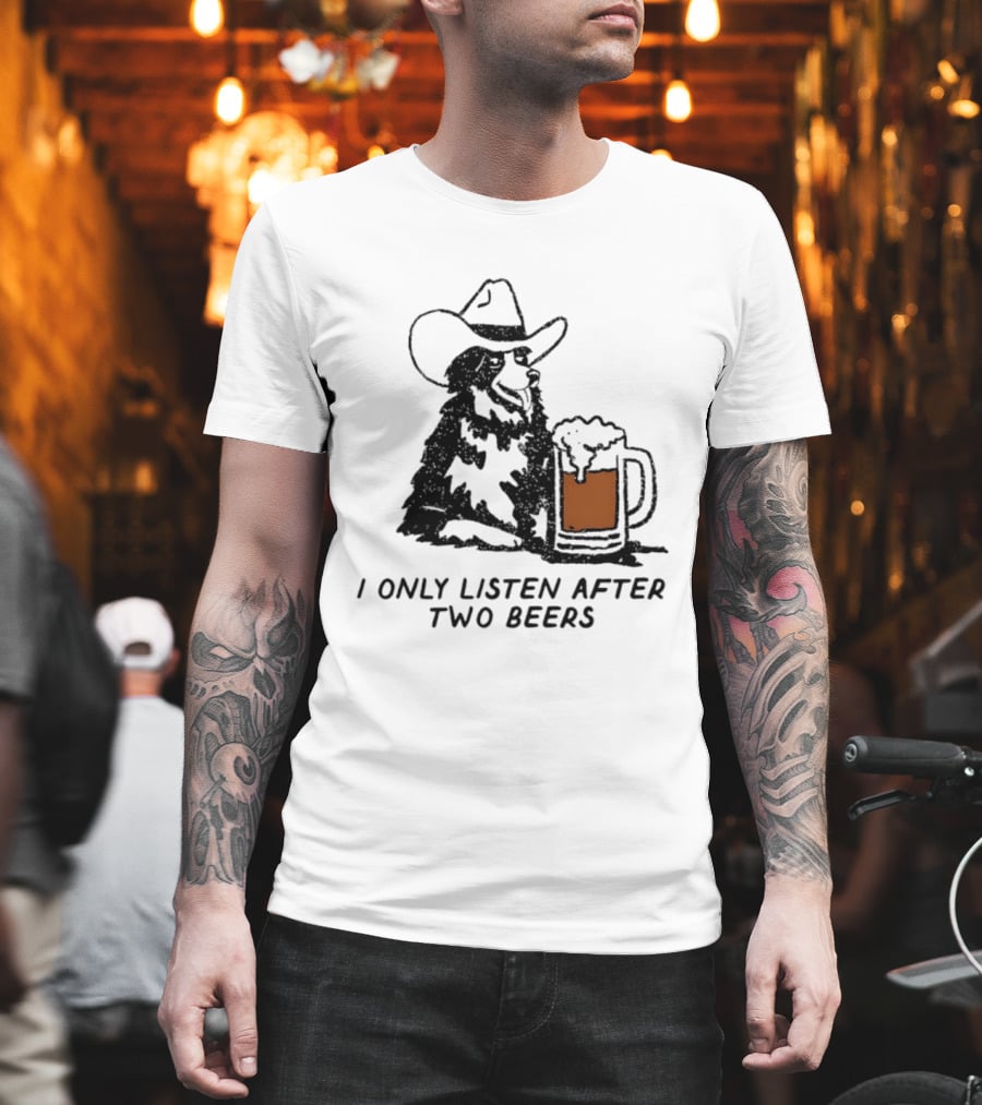 Cowboy Dog I Only Listen After Two Beers Hat Humor T-Shirt