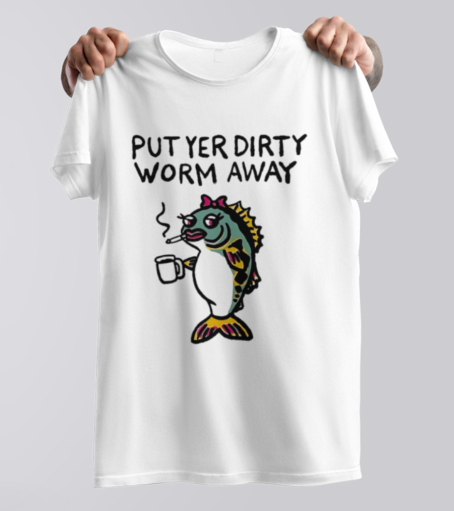 Put Yer Dirty Worm Away Fish Smoking Coffee Fun T-Shirt