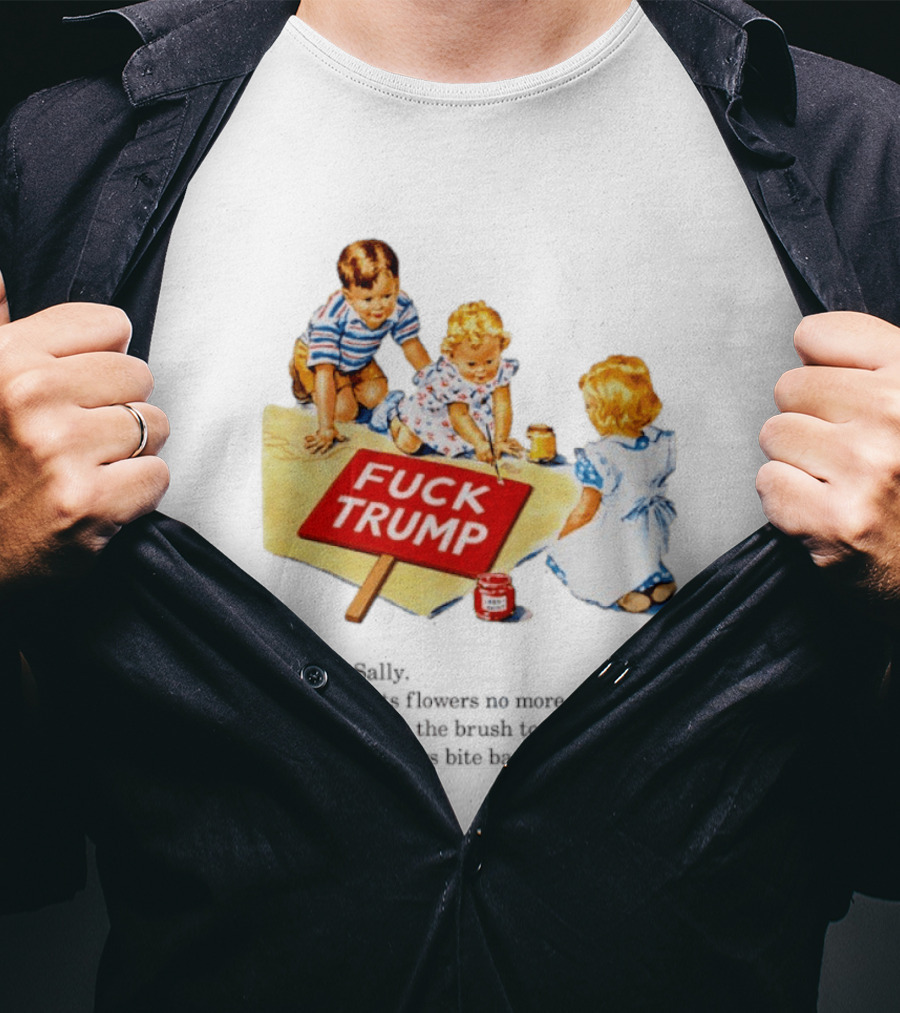 Fuck Trump This Is Sally Sally Paints Flowers No More Sally Teaches The Brush To Accuse Now T-Shirt