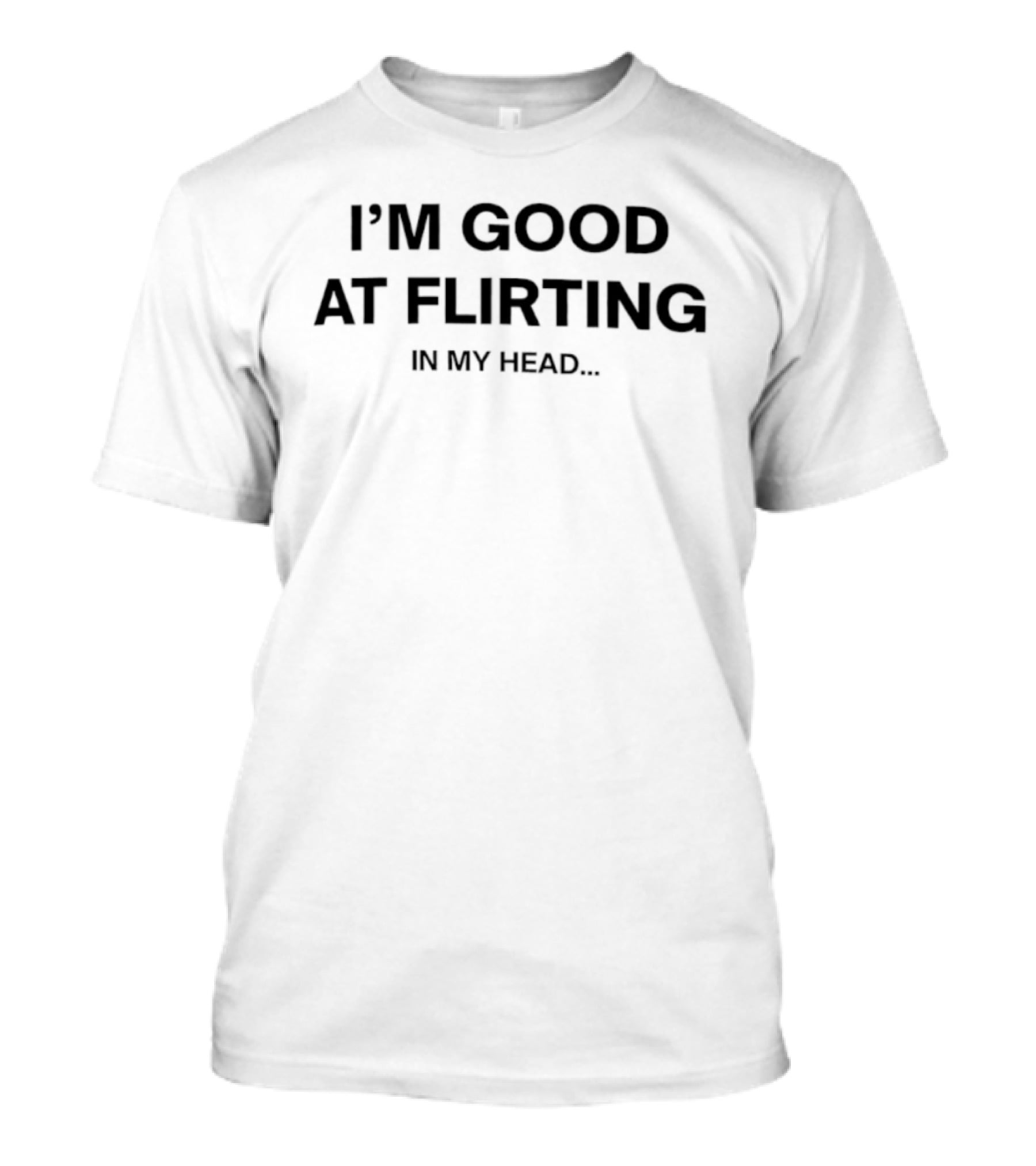 I'm Good At Flirting In My Head Humor Joke T-Shirt
