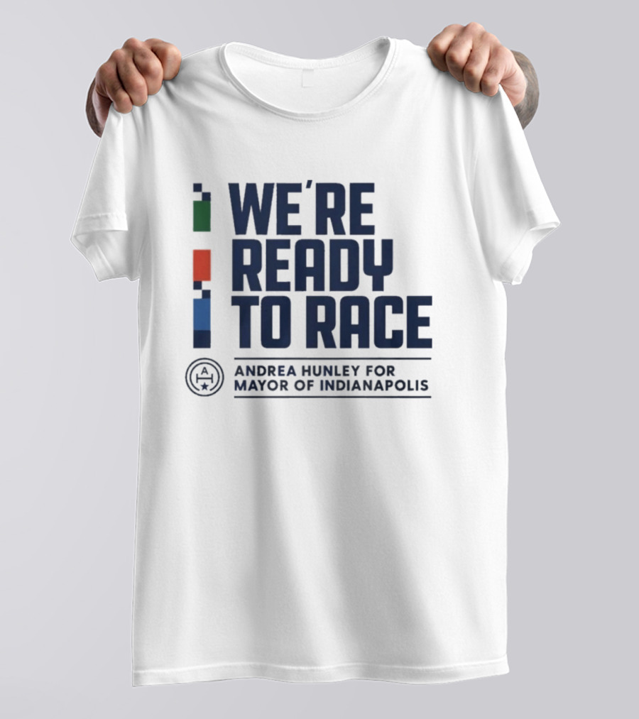 We're Ready To Race Andrea Hunley For Mayor Of Indianapolis T-Shirt