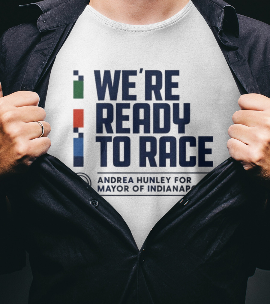 We're Ready To Race Andrea Hunley For Mayor Of Indianapolis T-Shirt