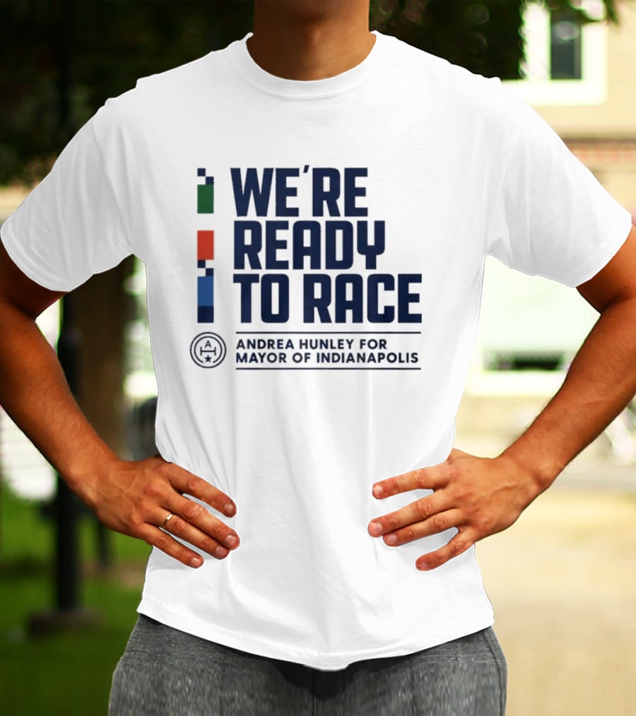 We're Ready To Race Andrea Hunley For Mayor Of Indianapolis T-Shirt
