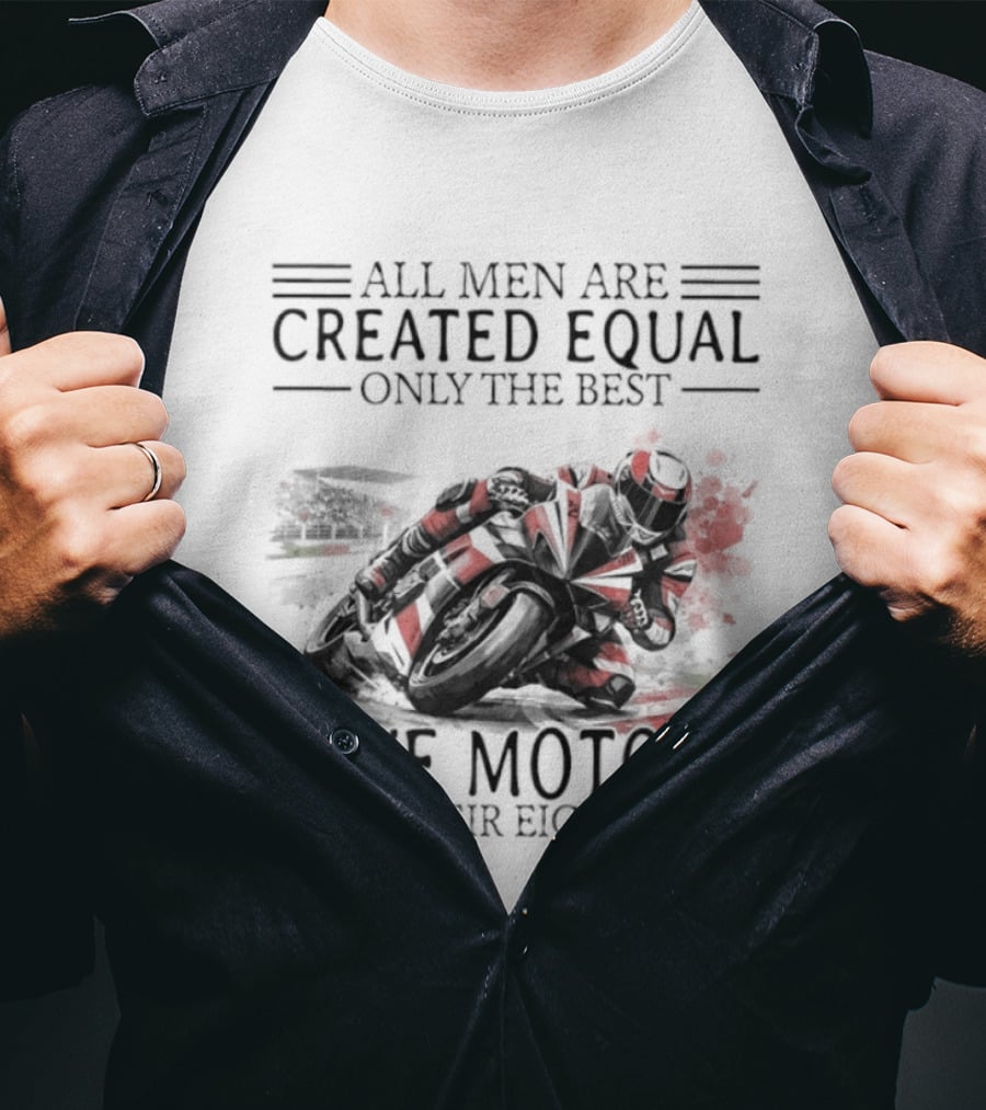 All Men Are Created Equal Only The Best Love MotoGP In Their Eighties T-Shirt