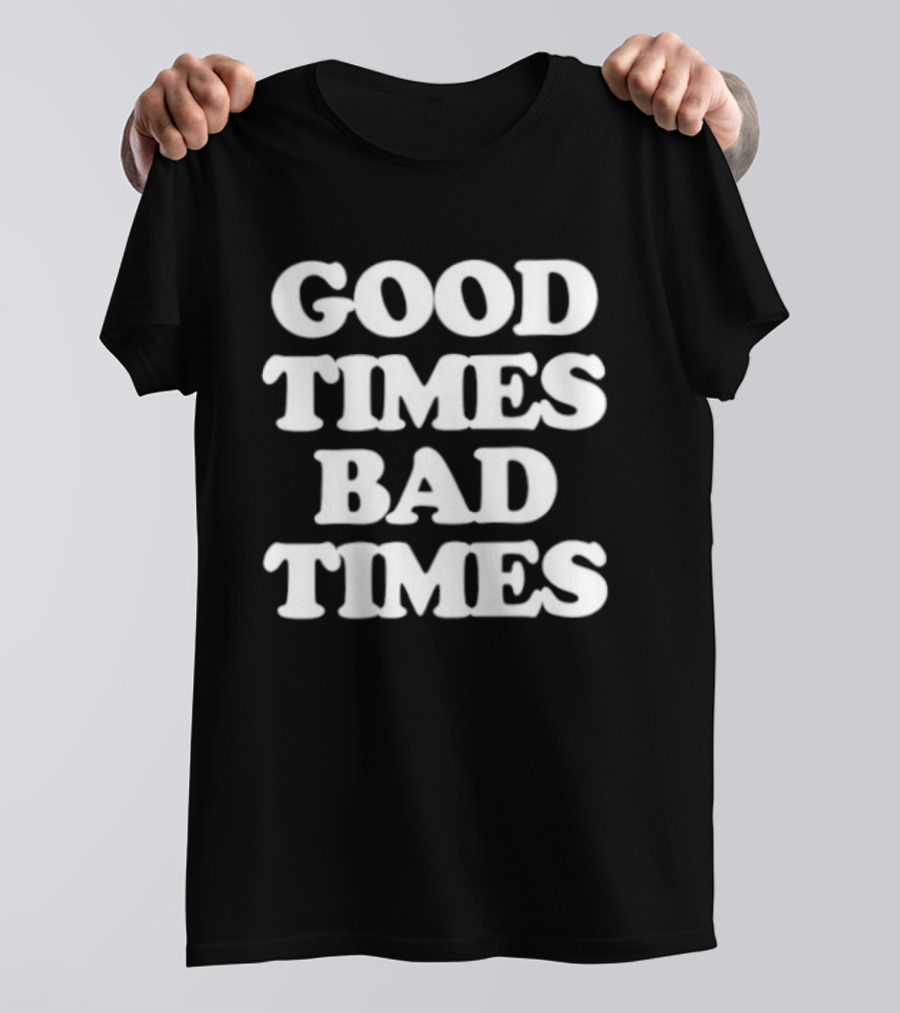 Good Times Bad Times Classic Bold White T-Shirt