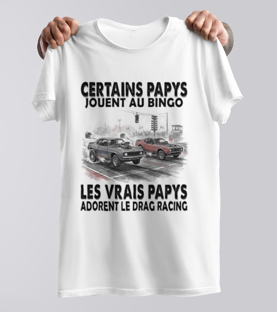 Certains Papys Jouent Au Bingo Les Vrais Papys Adorent Le Drag Racing T-Shirt