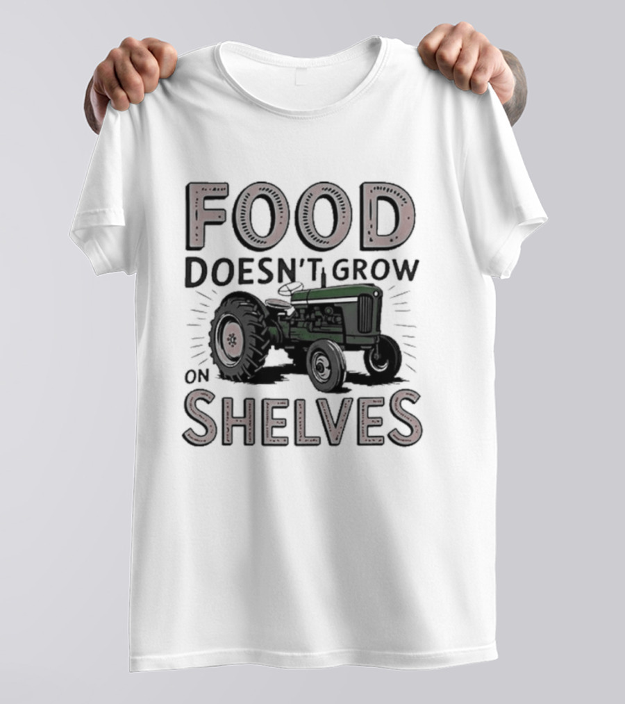Food Doesn't Grow On Shelves Tractor Farming T-Shirt