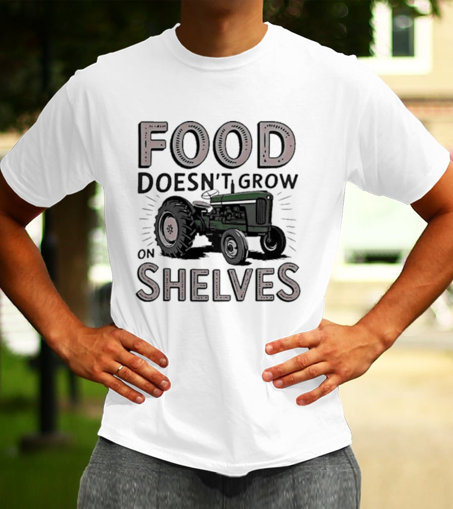 Food Doesn't Grow On Shelves Tractor Farming T-Shirt