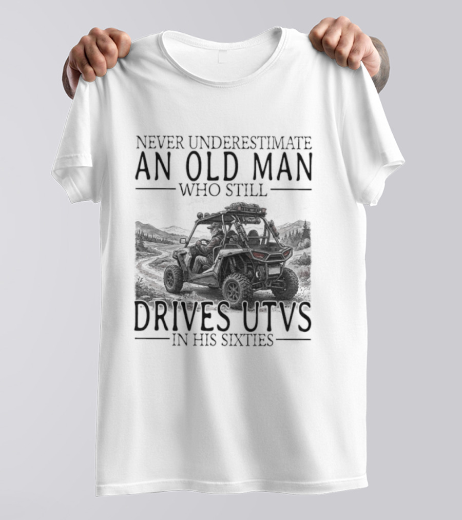 Never Underestimate An Old Man Who Drives UTVs In His Sixties 2026 T-Shirt