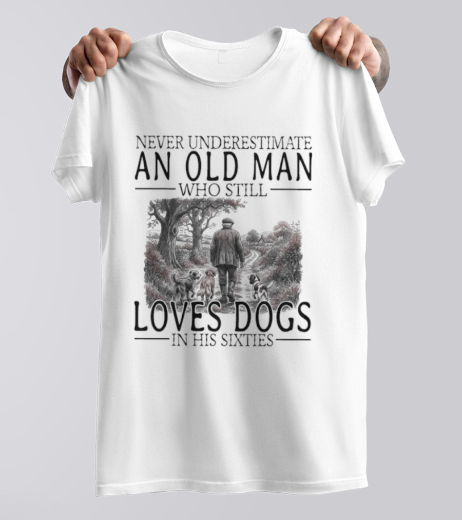 Never Underestimate An Old Man Who Still Loves Dogs In His Sixties 2026 T-Shirt