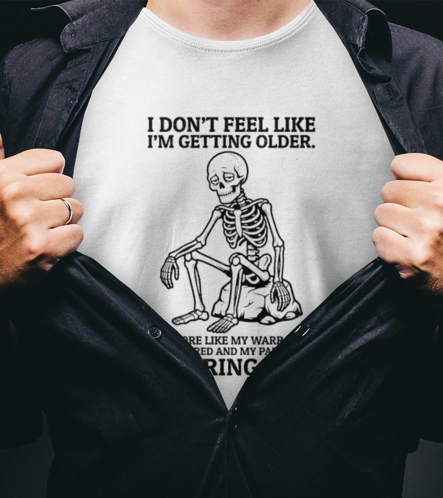 Sad Skeleton I Don't Feel Like Getting Older Warranty Expired Parts Wearing Out T-Shirt