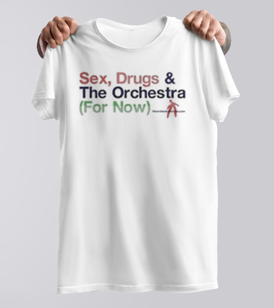 Sex Drugs & The Orchestra For Now T-Shirt