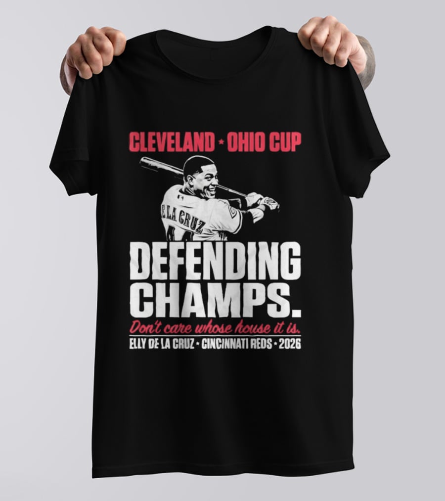 Elly De La Cruz Cincinnati Reds Defending Champs Cleveland Ohio Cup 2026 Don't Care Whose House It Is T-Shirt