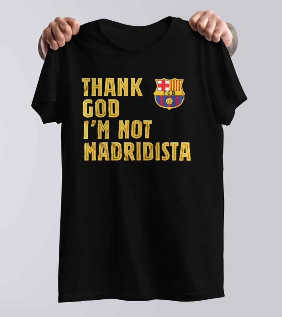 Thank God I'm Not Madridista FC Barcelona FCB T-Shirt