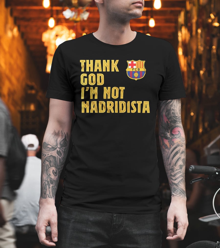 Thank God I'm Not Madridista FC Barcelona FCB T-Shirt
