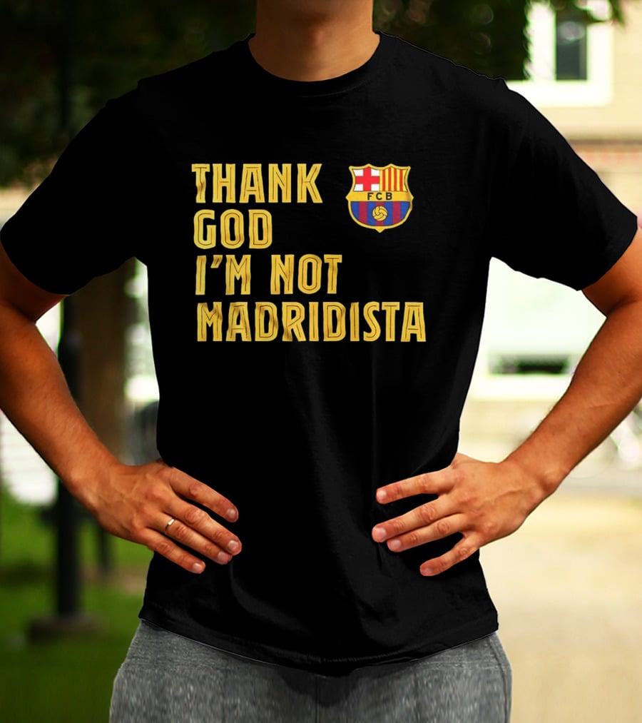 Thank God I'm Not Madridista FC Barcelona FCB T-Shirt