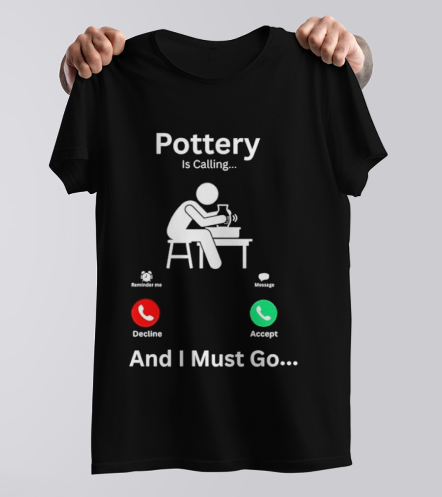 Pottery Is Calling And I Must Go Ceramic Wheel Accept Decline T-Shirt
