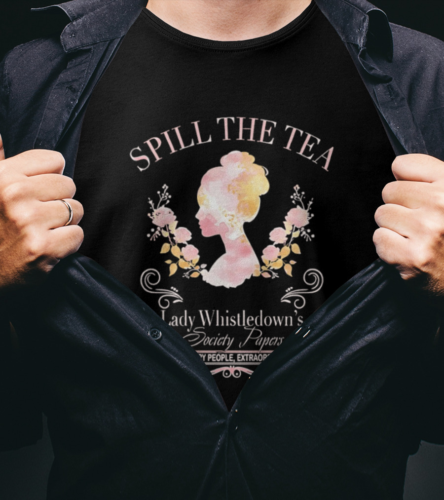 Spill The Tea Lady Whistledown's Society Papers Extraordinary People Extraordinary News T-Shirt