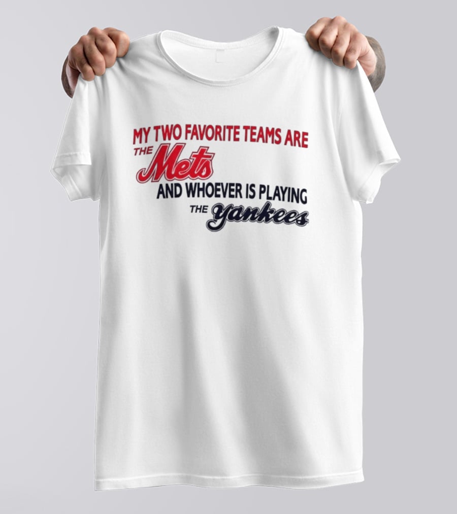 My Two Favorite Teams Are The Mets And Whoever Is Playing The Yankees T-Shirt