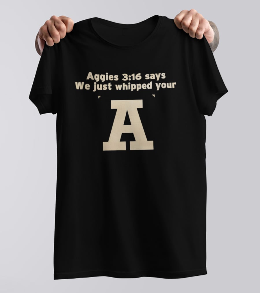 Aggies 3 16 Says We Just Whipped Your A T-Shirt
