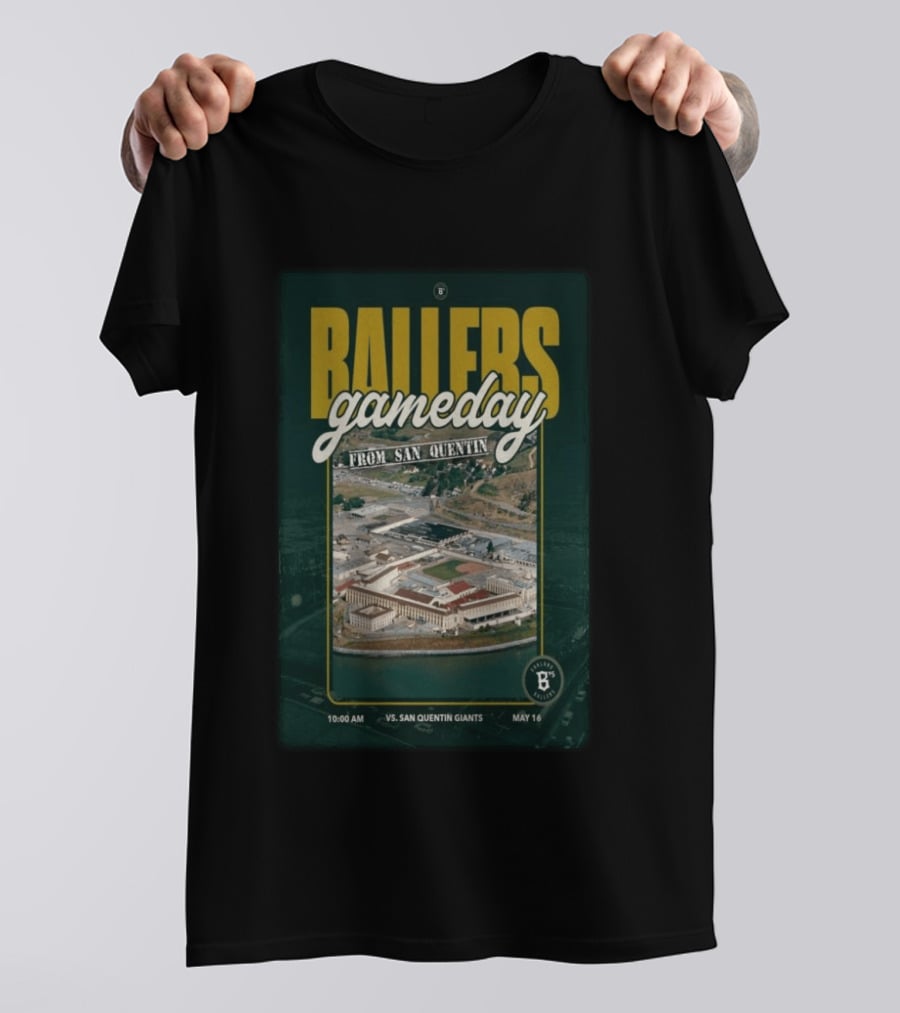 BALLERS Gameday From San Quentin Vs San Quentin Giants May 16 10:00 AM T-Shirt
