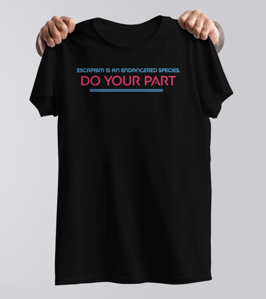 Escapism Is An Endangered Species Do Your Part T-Shirt