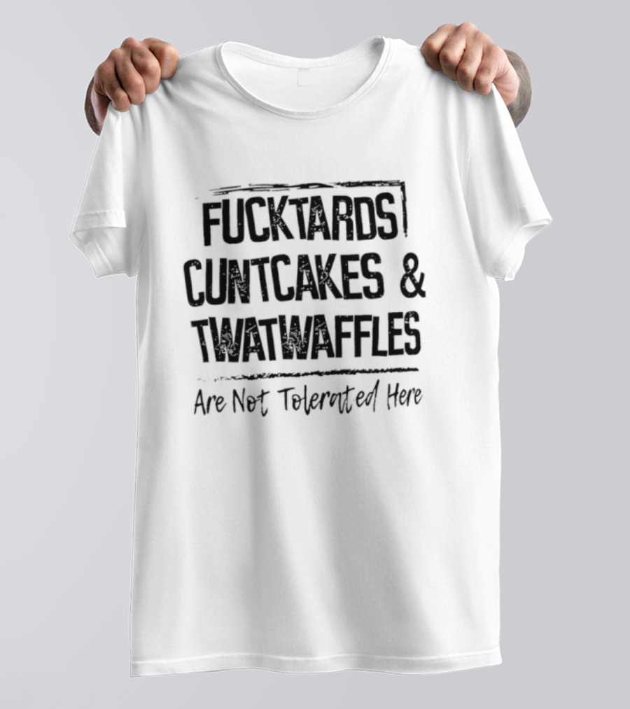 Fucktards Cuntcakes Twatwaffles Not Tolerated Here T-Shirt