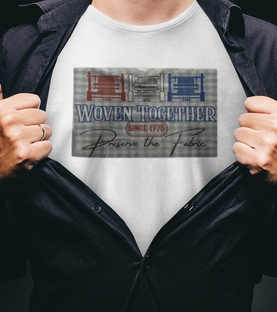 Woven Together Preserve The Fabric Since 1776 Patriotic Looms T-Shirt