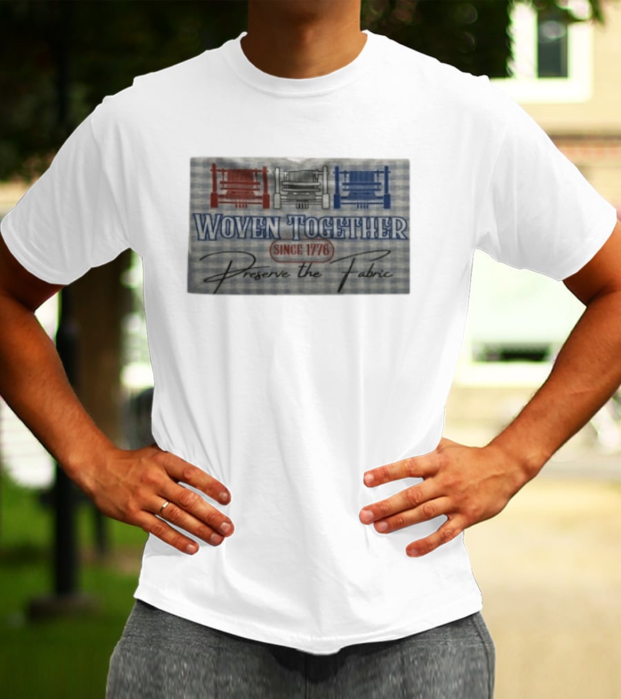 Woven Together Preserve The Fabric Since 1776 Patriotic Looms T-Shirt