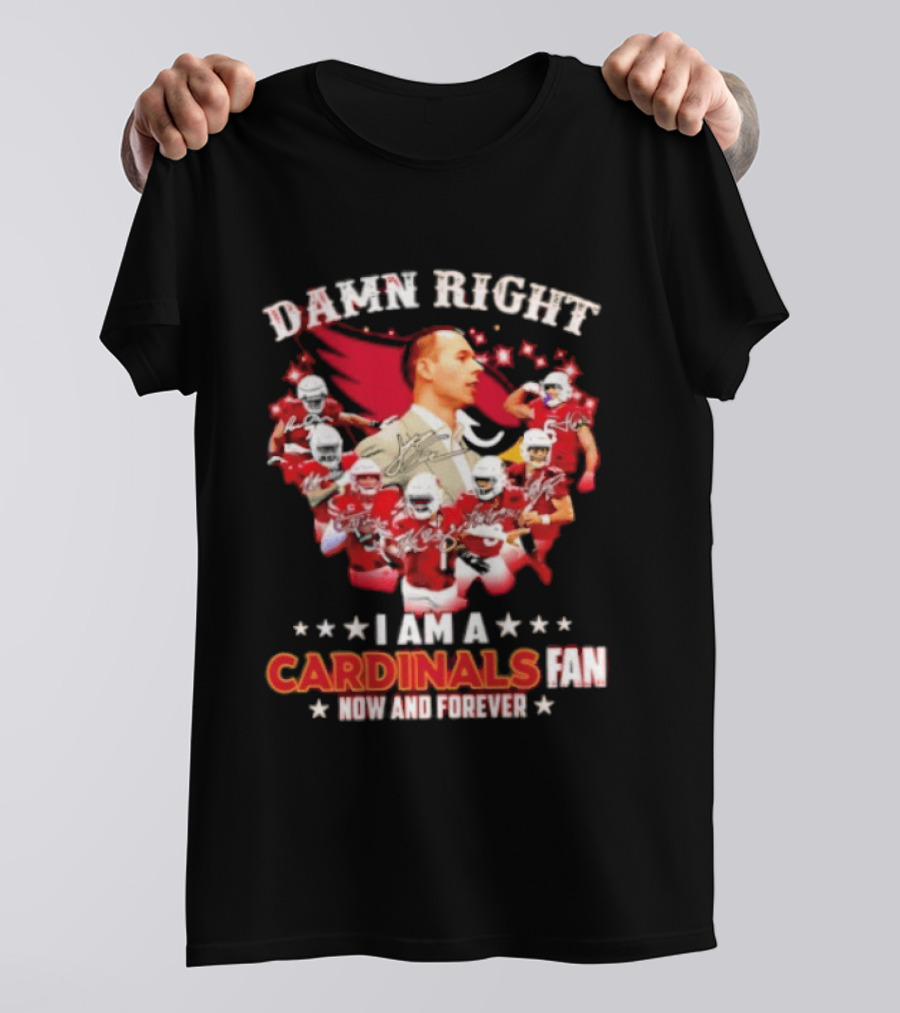 Arizona Cardinals Damn Right I Am A Cardinals Fan Now And Forever T-Shirt
