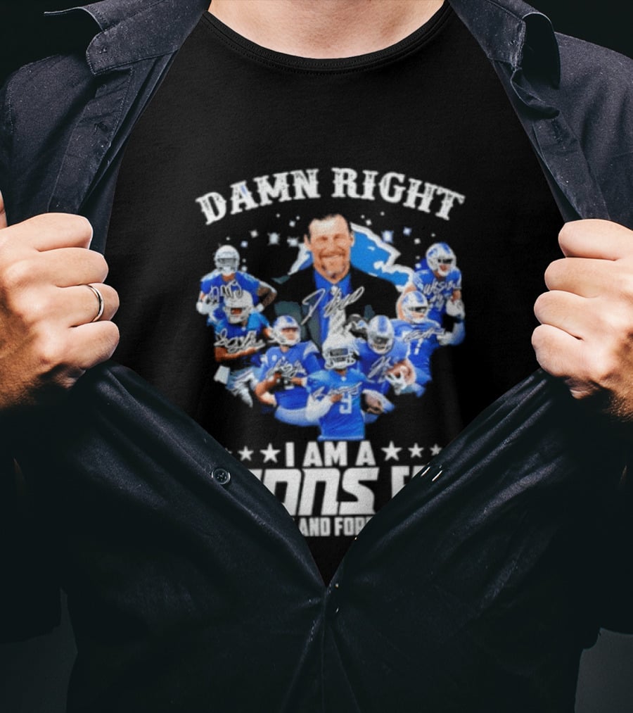 Damn Right I Am A Lions Fan Now And Forever T-Shirt
