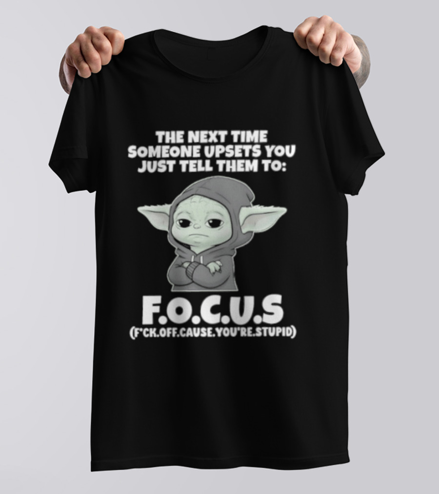 Grogu The Next Time Someone Upsets You Just Tell Them To F.O.C.U.S Calm Down And Focus T-Shirt
