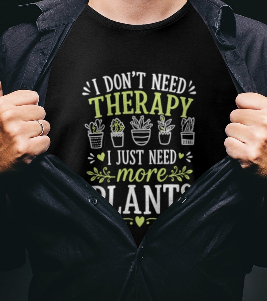 I Don't Need Therapy I Just Need More Plants Minimalist Indoor Gardening Therapy Joke T-Shirt