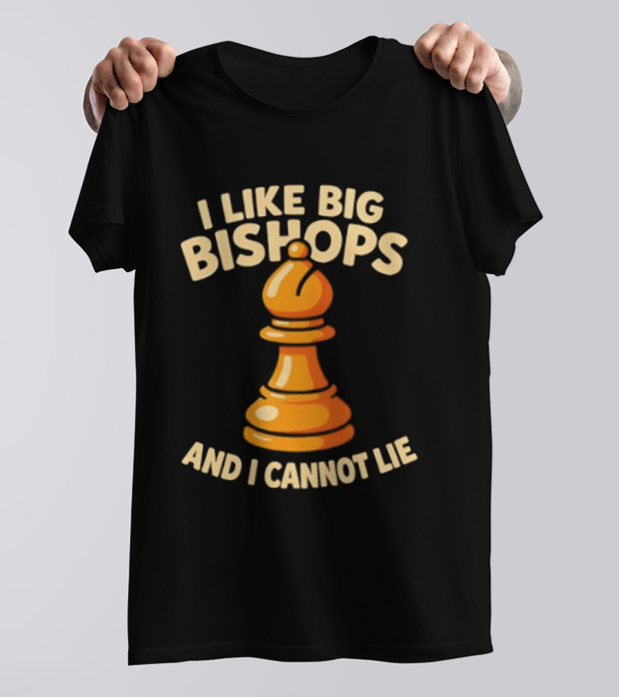 I Like Big Bishops And I Cannot Lie Chess Piece T-Shirt