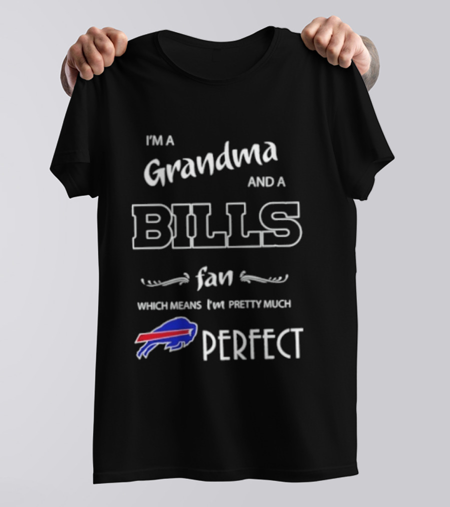 I'm A Grandma And A Bills Fan Which Means I'm Pretty Much Perfect T-Shirt
