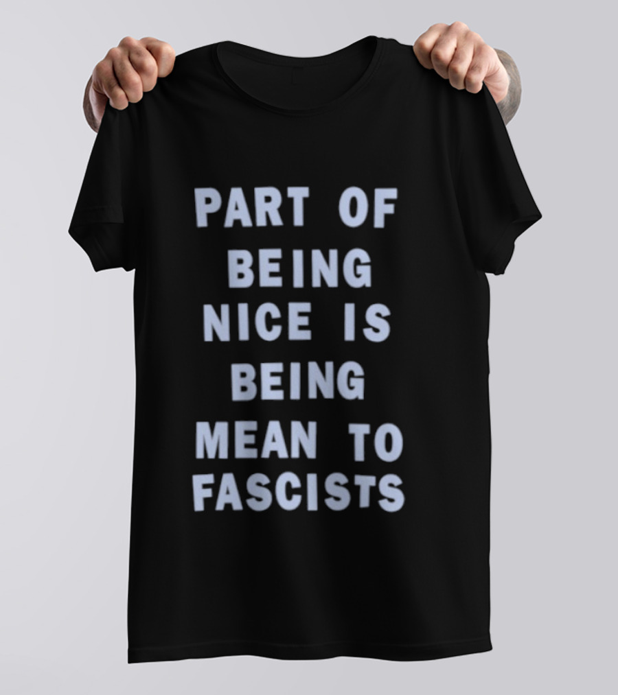 Part Of Being Nice Is Being Mean To Fascists T-Shirt