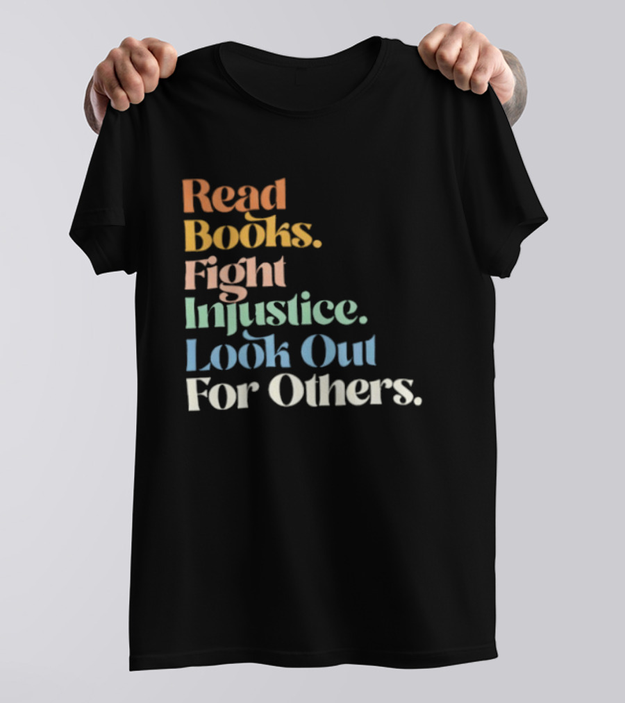Read Books Fight Injustice Look Out For Others Positive Message T-Shirt
