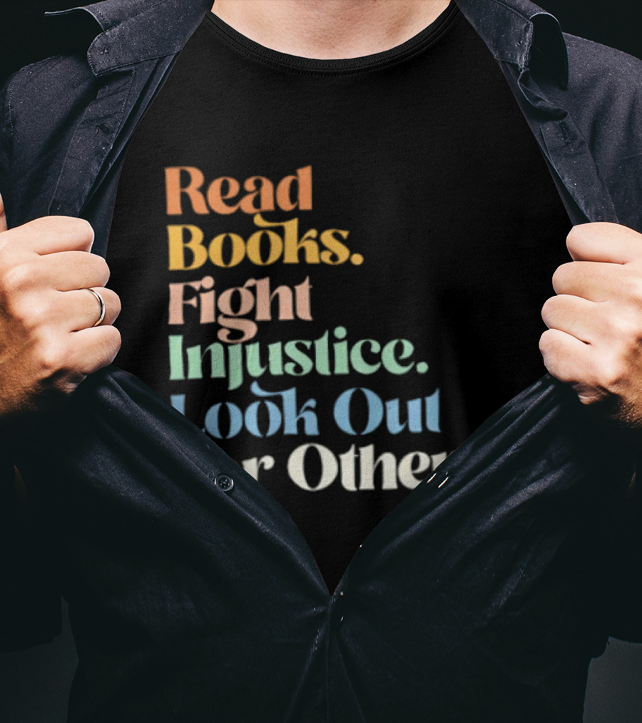 Read Books Fight Injustice Look Out For Others Positive Message T-Shirt