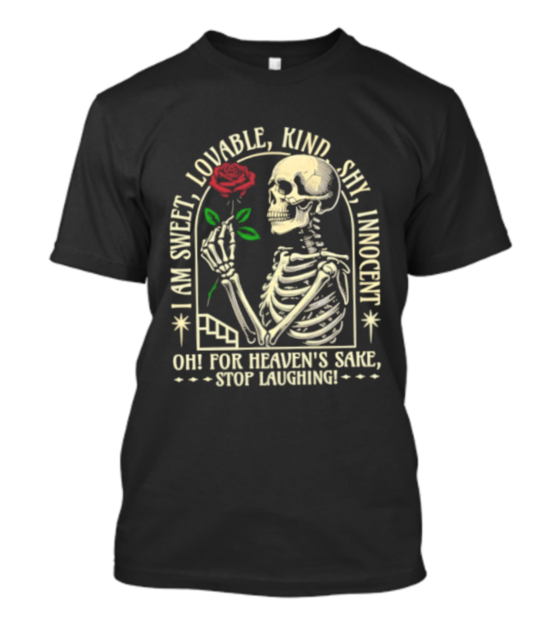 Skeleton Rose I Am Sweet Lovable Kind Shy Innocent Oh For Heaven's Sake Stop Laughing T-Shirt