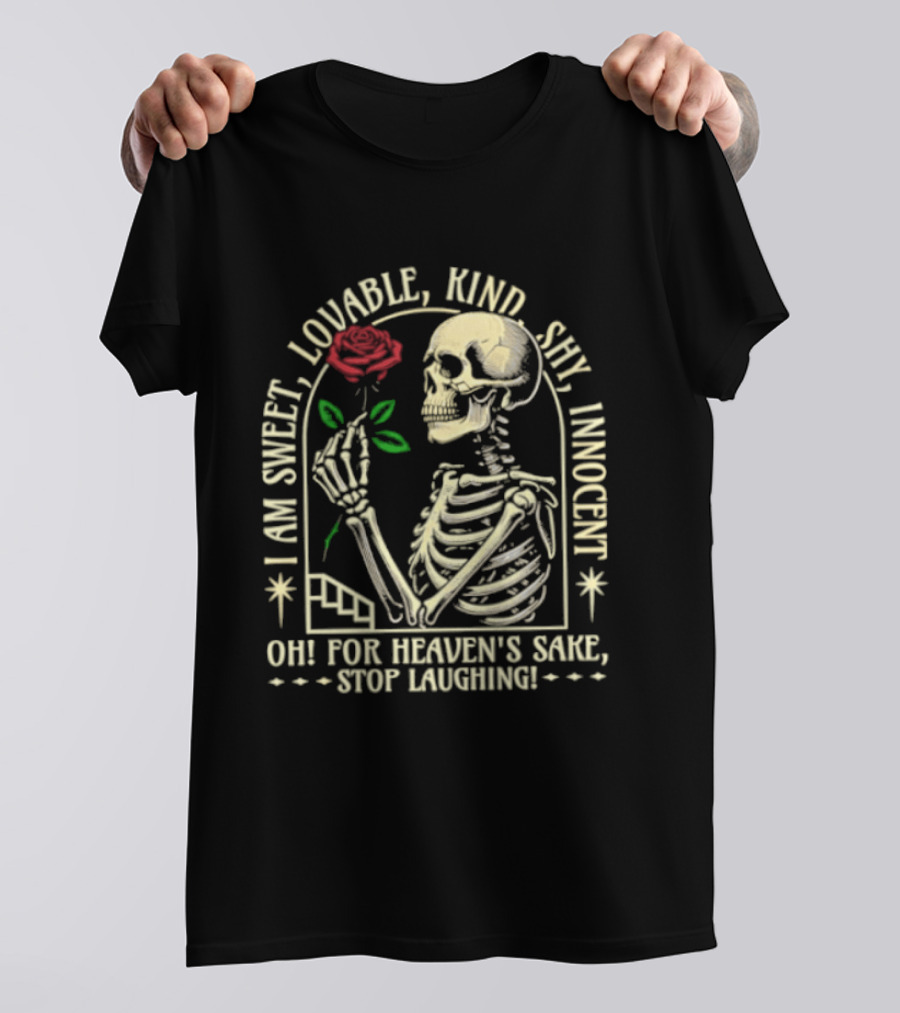 Skeleton Rose I Am Sweet Lovable Kind Shy Innocent Oh For Heaven's Sake Stop Laughing T-Shirt