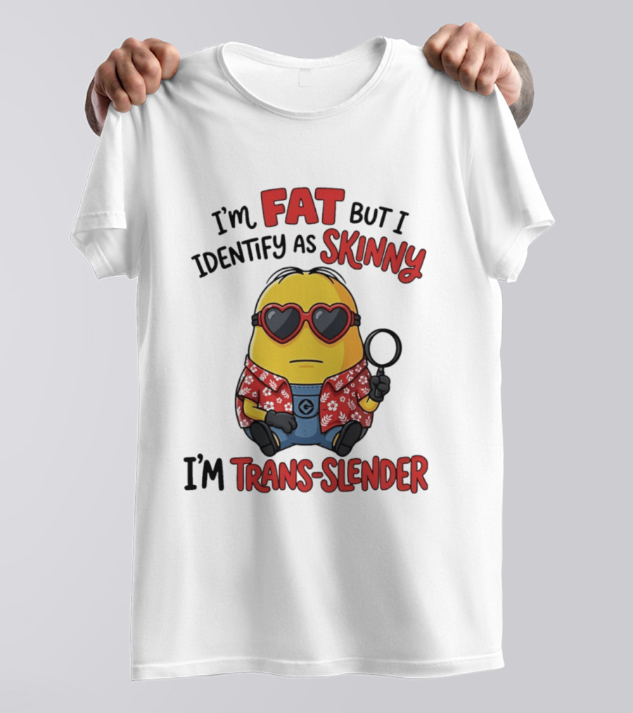 I'm Fat But I Identify As Skinny I'm Trans Slender Minion T-Shirt