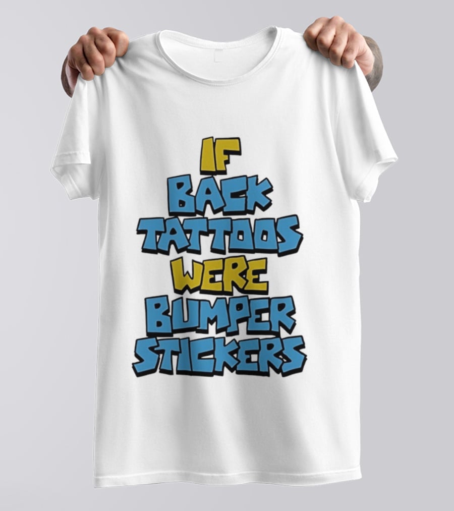 If Back Tattoos Were Bumper Stickers T-Shirt