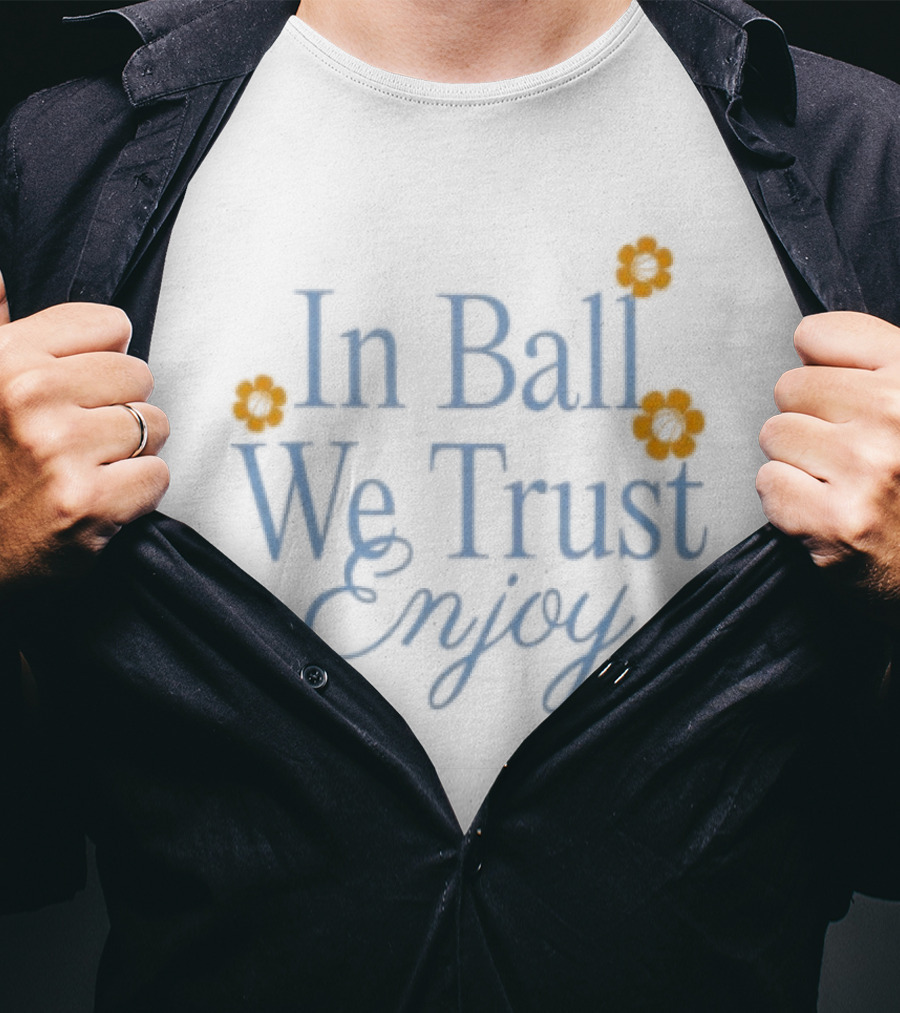 In Ball We Trust Enjoy With Floral Accents T-Shirt