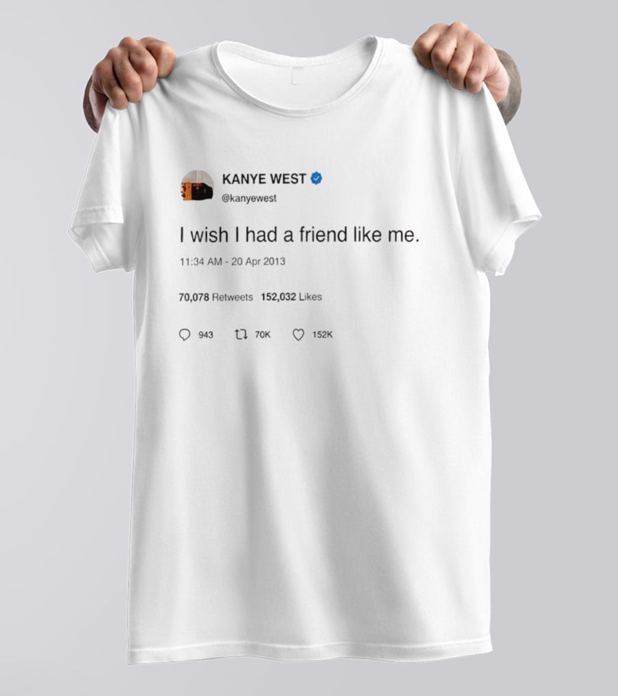 Kanye West I Wish I Had A Friend Like Me Tweet April 2013 T-Shirt