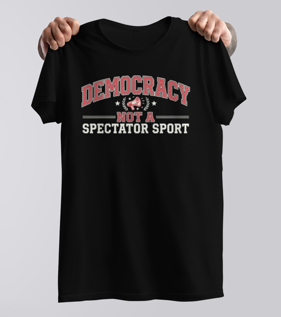 Democracy Not A Spectator Sport Megaphone Stars T-Shirt