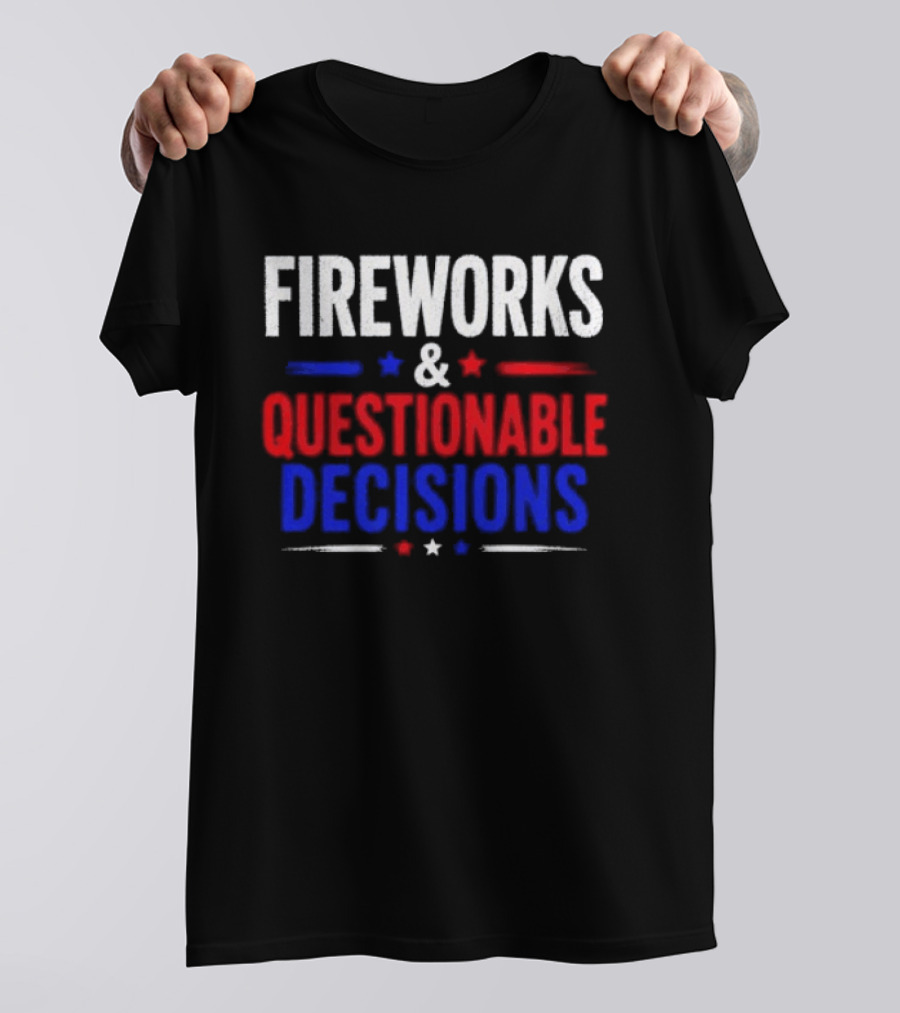 Fireworks And Questionable Decisions 4th Of July Celebration Stars And Stripes T-Shirt