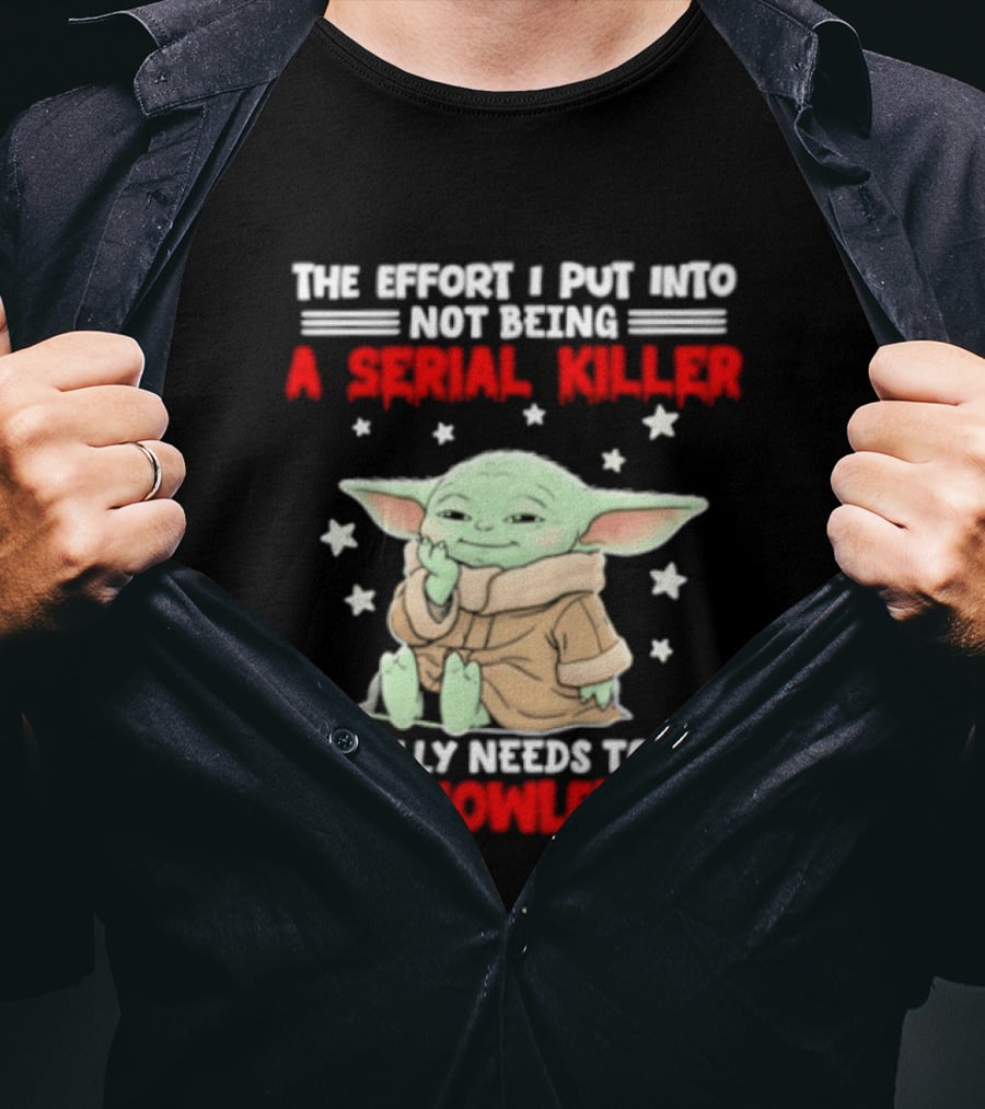 Grogu The Effort I Put Into Not Being A Serial Killer Really Needs To Be Acknowledged T-Shirt