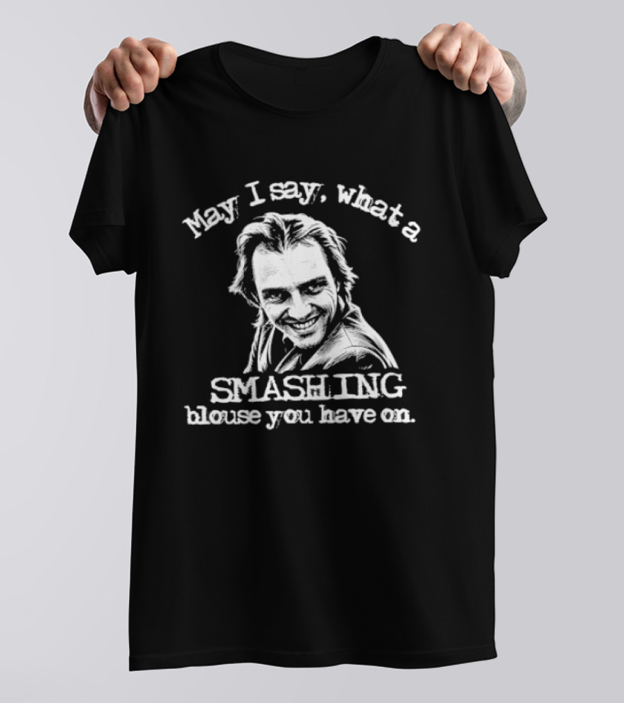 May I Say What A Smashing Blouse You Have On T-Shirt