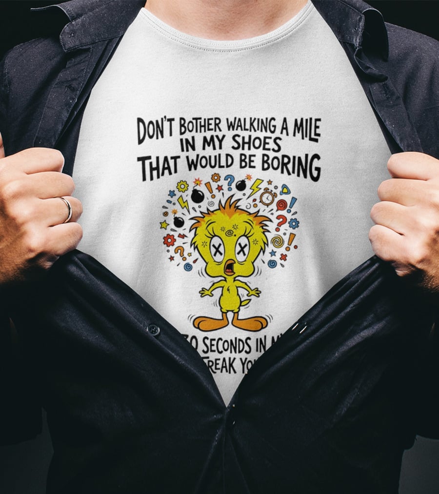 Don't Bother Walking A Mile In My Shoes Spend 30 Seconds In My Head Tweety T-Shirt