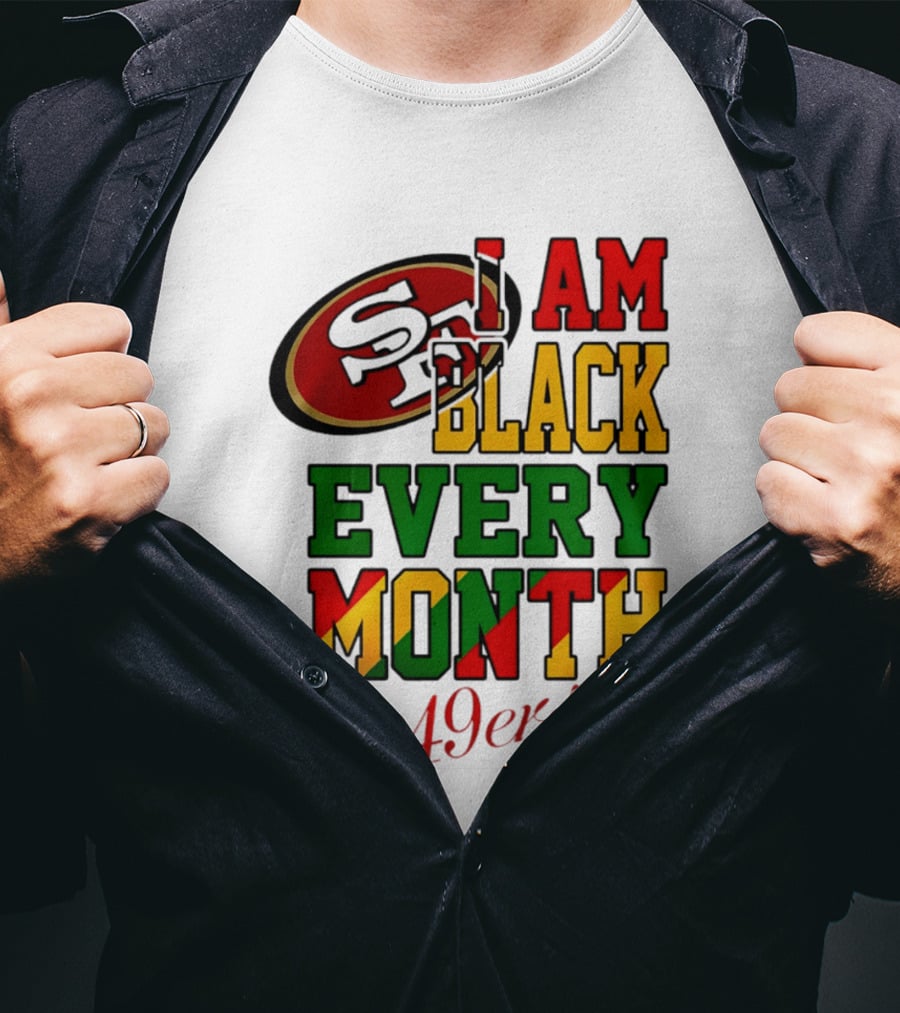 San Francisco 49ers I Am Black Every Month 49ers T-Shirt